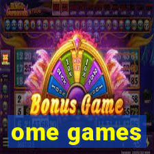 ome games